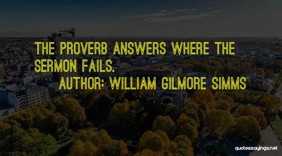 William Gilmore Simms Quotes: The Proverb Answers Where The Sermon Fails.