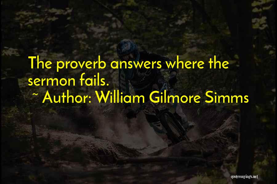 William Gilmore Simms Quotes: The Proverb Answers Where The Sermon Fails.