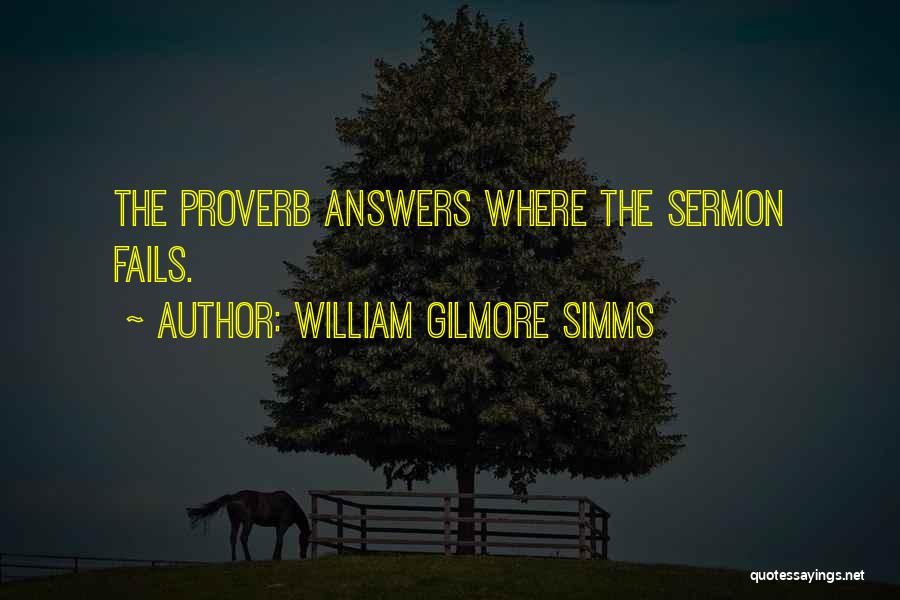 William Gilmore Simms Quotes: The Proverb Answers Where The Sermon Fails.