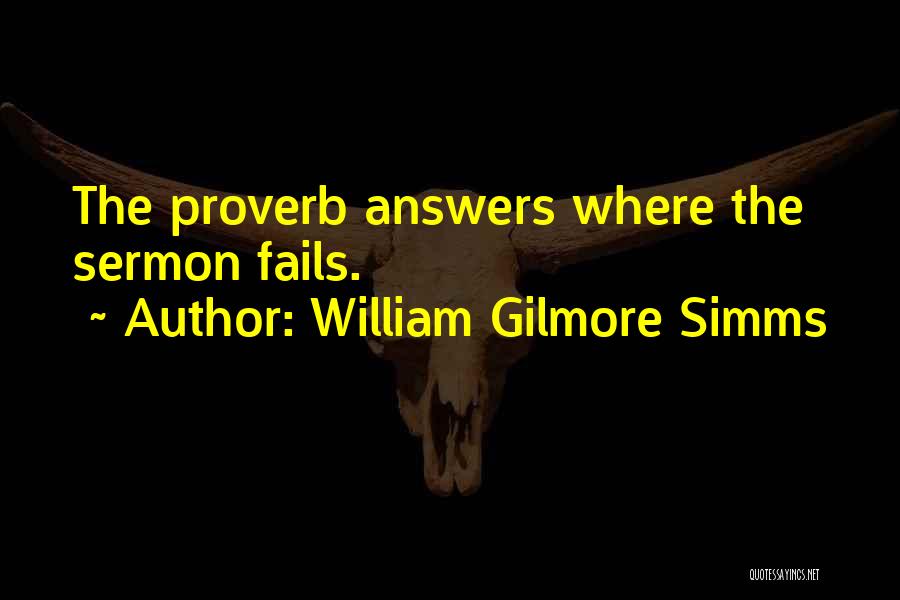 William Gilmore Simms Quotes: The Proverb Answers Where The Sermon Fails.