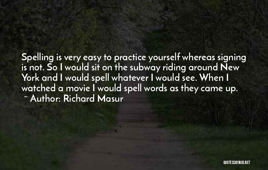 Richard Masur Quotes: Spelling Is Very Easy To Practice Yourself Whereas Signing Is Not. So I Would Sit On The Subway Riding Around