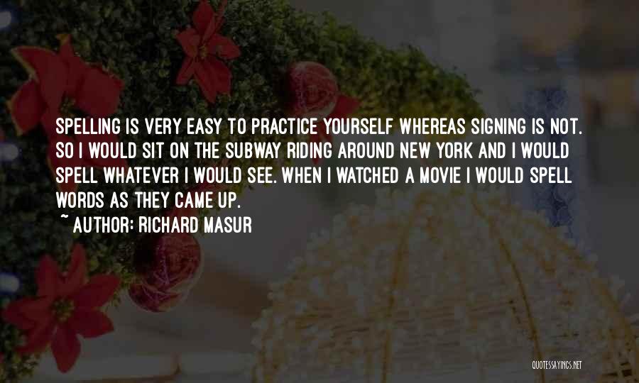 Richard Masur Quotes: Spelling Is Very Easy To Practice Yourself Whereas Signing Is Not. So I Would Sit On The Subway Riding Around