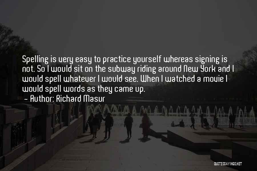 Richard Masur Quotes: Spelling Is Very Easy To Practice Yourself Whereas Signing Is Not. So I Would Sit On The Subway Riding Around