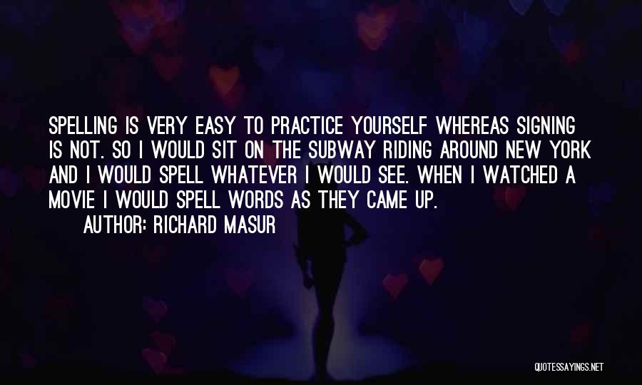 Richard Masur Quotes: Spelling Is Very Easy To Practice Yourself Whereas Signing Is Not. So I Would Sit On The Subway Riding Around