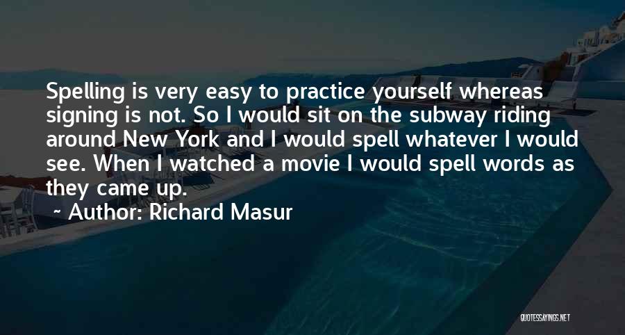 Richard Masur Quotes: Spelling Is Very Easy To Practice Yourself Whereas Signing Is Not. So I Would Sit On The Subway Riding Around