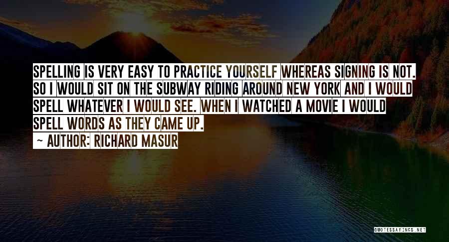 Richard Masur Quotes: Spelling Is Very Easy To Practice Yourself Whereas Signing Is Not. So I Would Sit On The Subway Riding Around