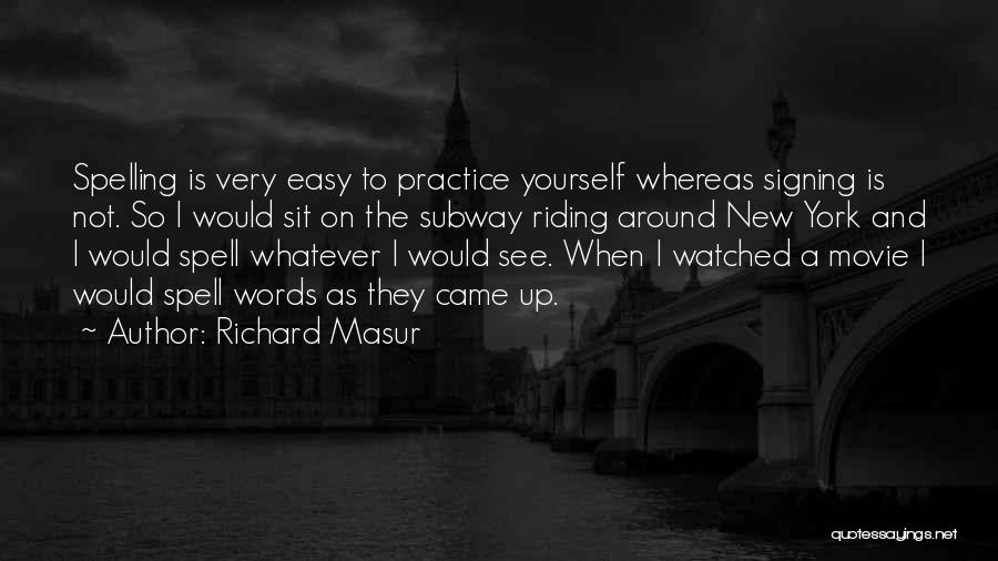 Richard Masur Quotes: Spelling Is Very Easy To Practice Yourself Whereas Signing Is Not. So I Would Sit On The Subway Riding Around