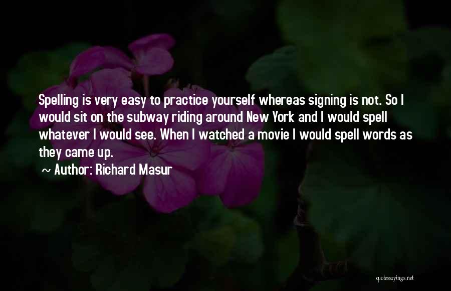 Richard Masur Quotes: Spelling Is Very Easy To Practice Yourself Whereas Signing Is Not. So I Would Sit On The Subway Riding Around