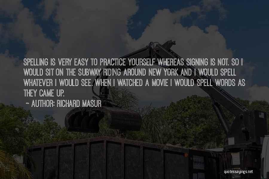 Richard Masur Quotes: Spelling Is Very Easy To Practice Yourself Whereas Signing Is Not. So I Would Sit On The Subway Riding Around