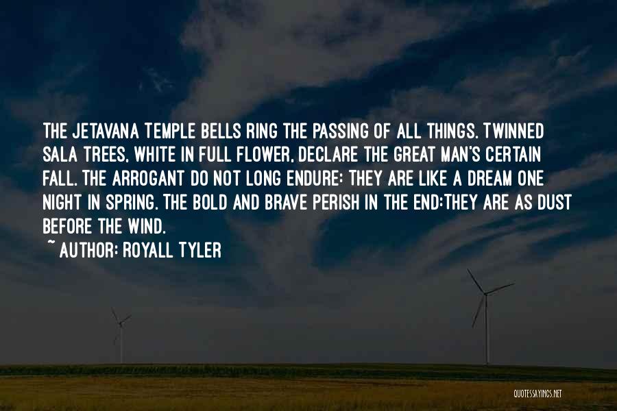 Royall Tyler Quotes: The Jetavana Temple Bells Ring The Passing Of All Things. Twinned Sala Trees, White In Full Flower, Declare The Great