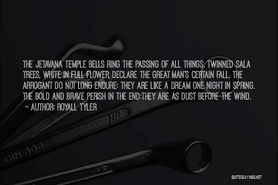 Royall Tyler Quotes: The Jetavana Temple Bells Ring The Passing Of All Things. Twinned Sala Trees, White In Full Flower, Declare The Great