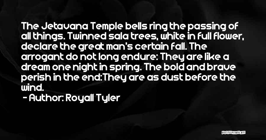 Royall Tyler Quotes: The Jetavana Temple Bells Ring The Passing Of All Things. Twinned Sala Trees, White In Full Flower, Declare The Great