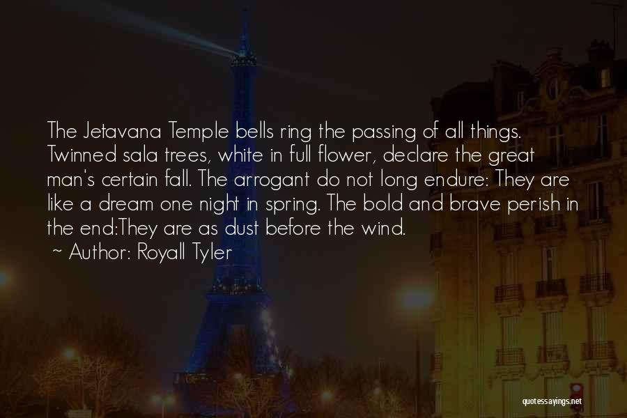 Royall Tyler Quotes: The Jetavana Temple Bells Ring The Passing Of All Things. Twinned Sala Trees, White In Full Flower, Declare The Great