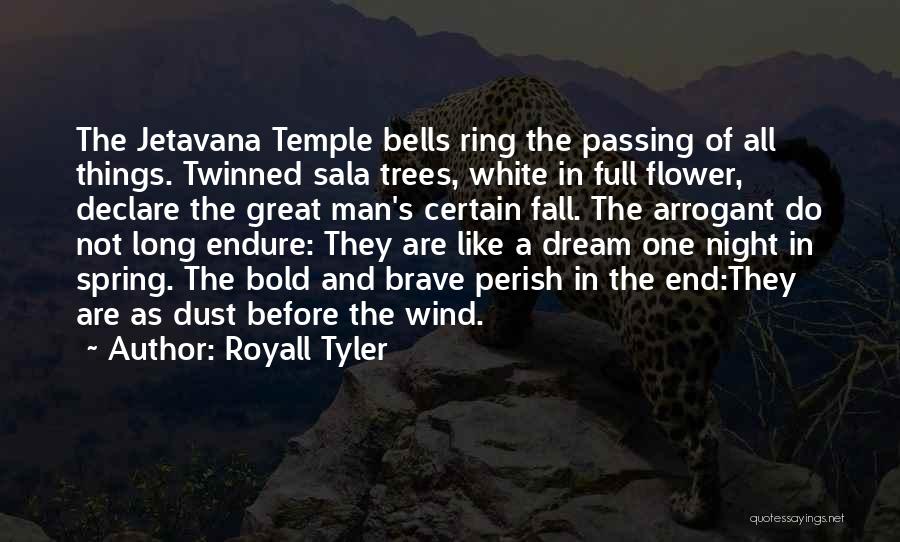 Royall Tyler Quotes: The Jetavana Temple Bells Ring The Passing Of All Things. Twinned Sala Trees, White In Full Flower, Declare The Great