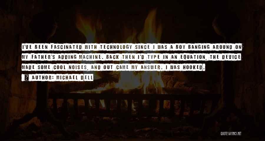 Michael Dell Quotes: I've Been Fascinated With Technology Since I Was A Boy Banging Around On My Father's Adding Machine. Back Then I'd