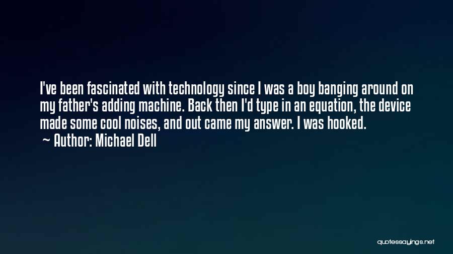 Michael Dell Quotes: I've Been Fascinated With Technology Since I Was A Boy Banging Around On My Father's Adding Machine. Back Then I'd