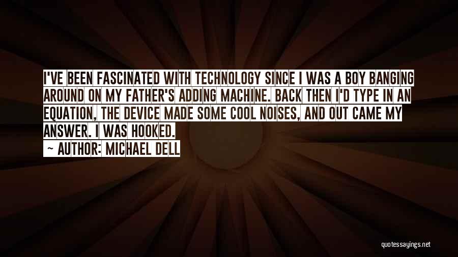 Michael Dell Quotes: I've Been Fascinated With Technology Since I Was A Boy Banging Around On My Father's Adding Machine. Back Then I'd