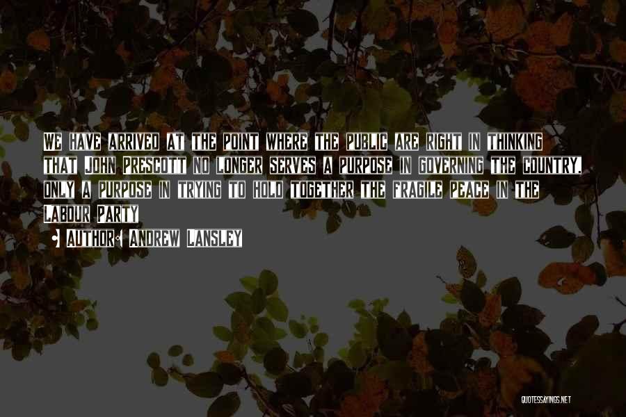 Andrew Lansley Quotes: We Have Arrived At The Point Where The Public Are Right In Thinking That John Prescott No Longer Serves A