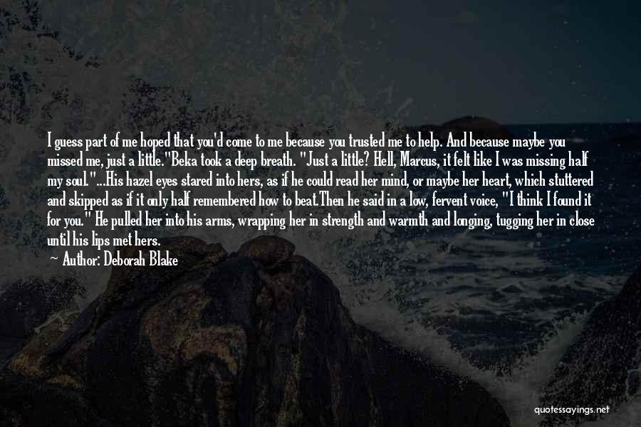 Deborah Blake Quotes: I Guess Part Of Me Hoped That You'd Come To Me Because You Trusted Me To Help. And Because Maybe