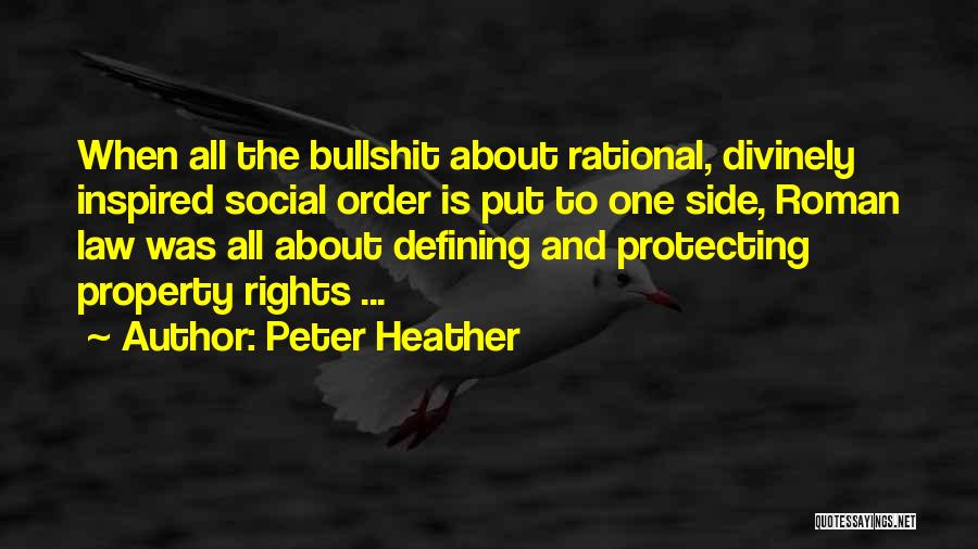 Peter Heather Quotes: When All The Bullshit About Rational, Divinely Inspired Social Order Is Put To One Side, Roman Law Was All About