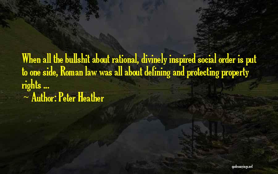 Peter Heather Quotes: When All The Bullshit About Rational, Divinely Inspired Social Order Is Put To One Side, Roman Law Was All About