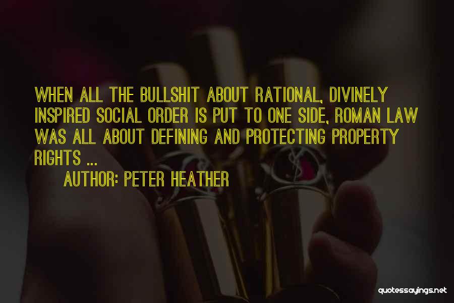 Peter Heather Quotes: When All The Bullshit About Rational, Divinely Inspired Social Order Is Put To One Side, Roman Law Was All About