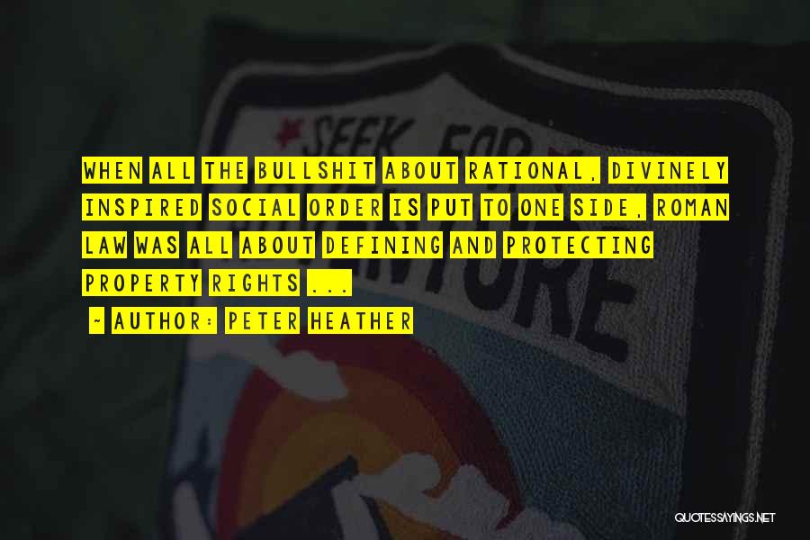 Peter Heather Quotes: When All The Bullshit About Rational, Divinely Inspired Social Order Is Put To One Side, Roman Law Was All About