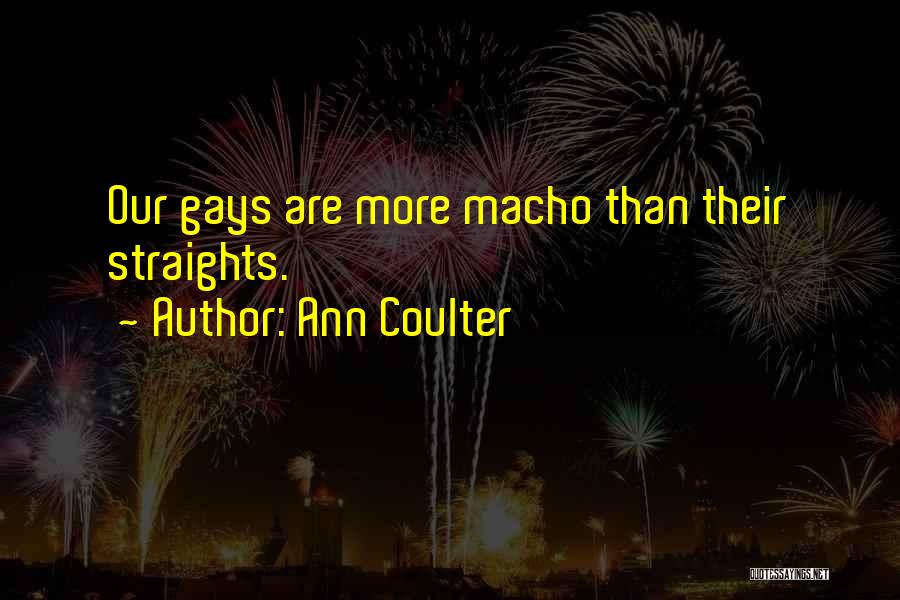 Ann Coulter Quotes: Our Gays Are More Macho Than Their Straights.