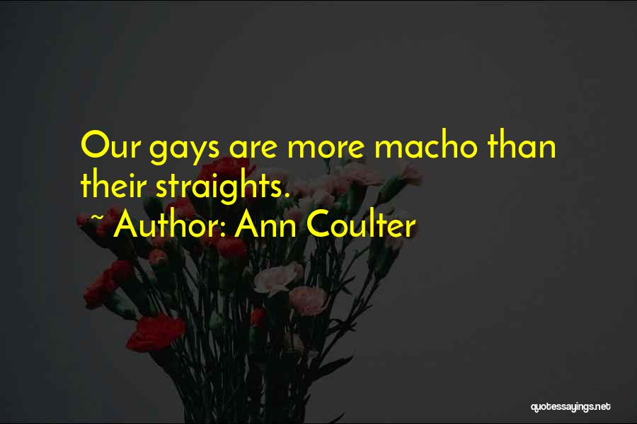 Ann Coulter Quotes: Our Gays Are More Macho Than Their Straights.
