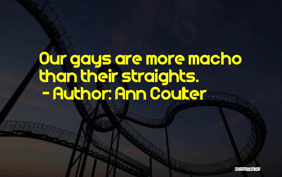 Ann Coulter Quotes: Our Gays Are More Macho Than Their Straights.