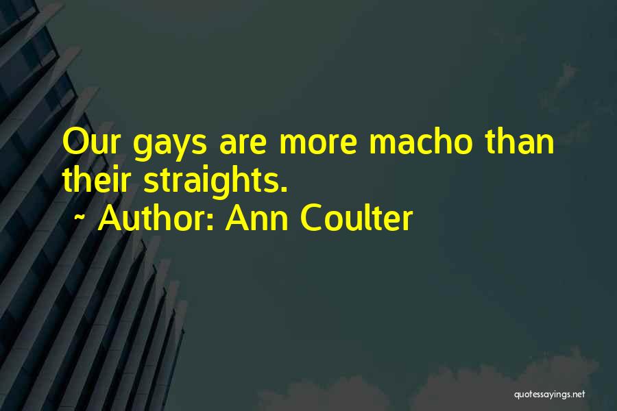 Ann Coulter Quotes: Our Gays Are More Macho Than Their Straights.