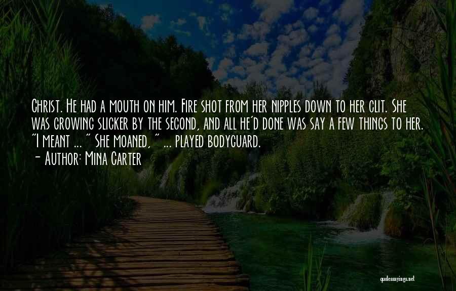 Mina Carter Quotes: Christ. He Had A Mouth On Him. Fire Shot From Her Nipples Down To Her Clit. She Was Growing Slicker