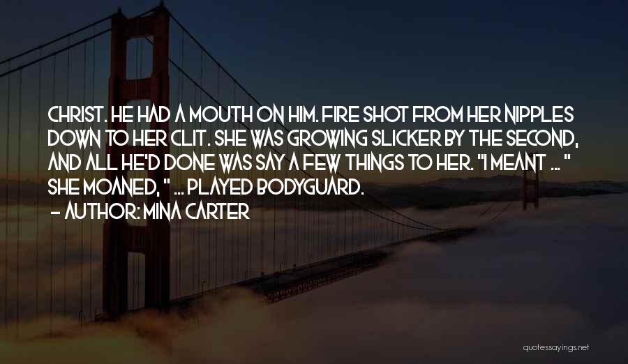 Mina Carter Quotes: Christ. He Had A Mouth On Him. Fire Shot From Her Nipples Down To Her Clit. She Was Growing Slicker
