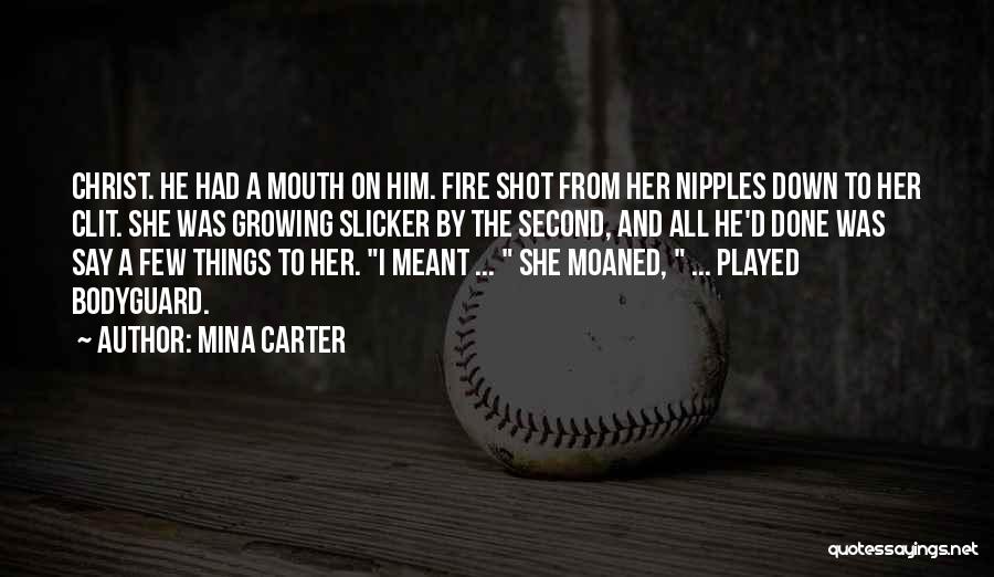Mina Carter Quotes: Christ. He Had A Mouth On Him. Fire Shot From Her Nipples Down To Her Clit. She Was Growing Slicker