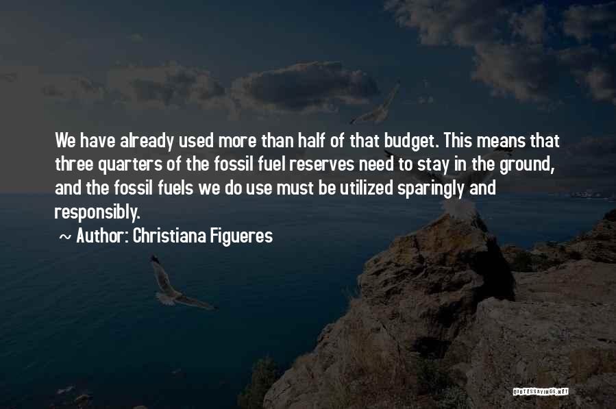 Christiana Figueres Quotes: We Have Already Used More Than Half Of That Budget. This Means That Three Quarters Of The Fossil Fuel Reserves
