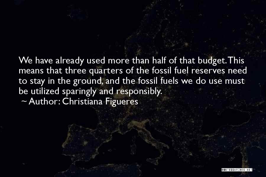 Christiana Figueres Quotes: We Have Already Used More Than Half Of That Budget. This Means That Three Quarters Of The Fossil Fuel Reserves