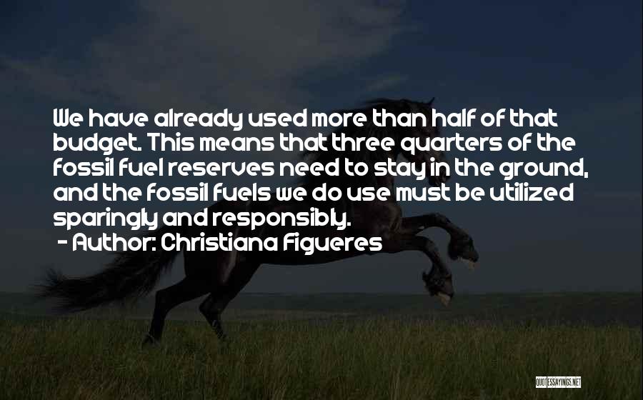 Christiana Figueres Quotes: We Have Already Used More Than Half Of That Budget. This Means That Three Quarters Of The Fossil Fuel Reserves