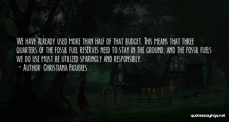 Christiana Figueres Quotes: We Have Already Used More Than Half Of That Budget. This Means That Three Quarters Of The Fossil Fuel Reserves