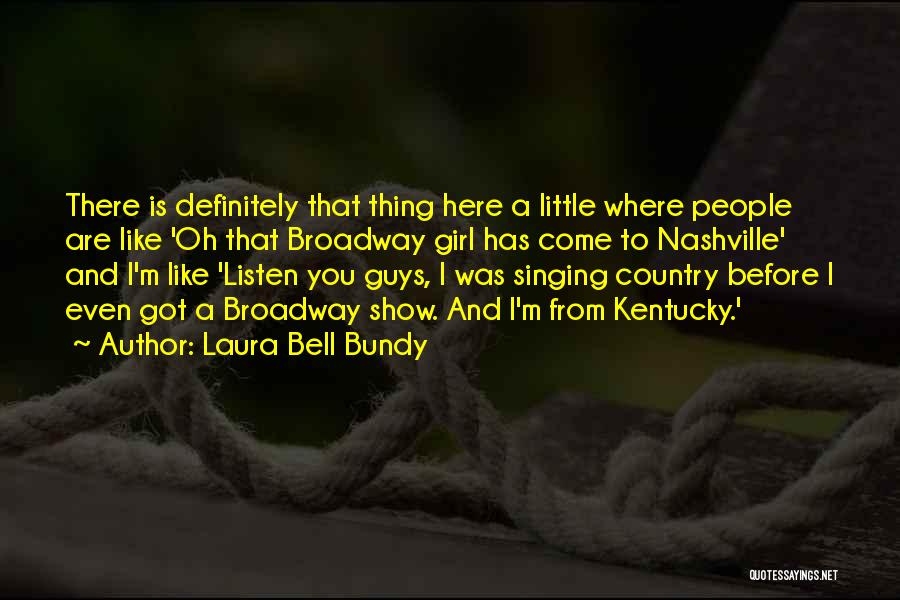 Laura Bell Bundy Quotes: There Is Definitely That Thing Here A Little Where People Are Like 'oh That Broadway Girl Has Come To Nashville'