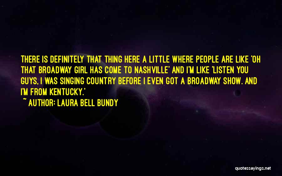 Laura Bell Bundy Quotes: There Is Definitely That Thing Here A Little Where People Are Like 'oh That Broadway Girl Has Come To Nashville'