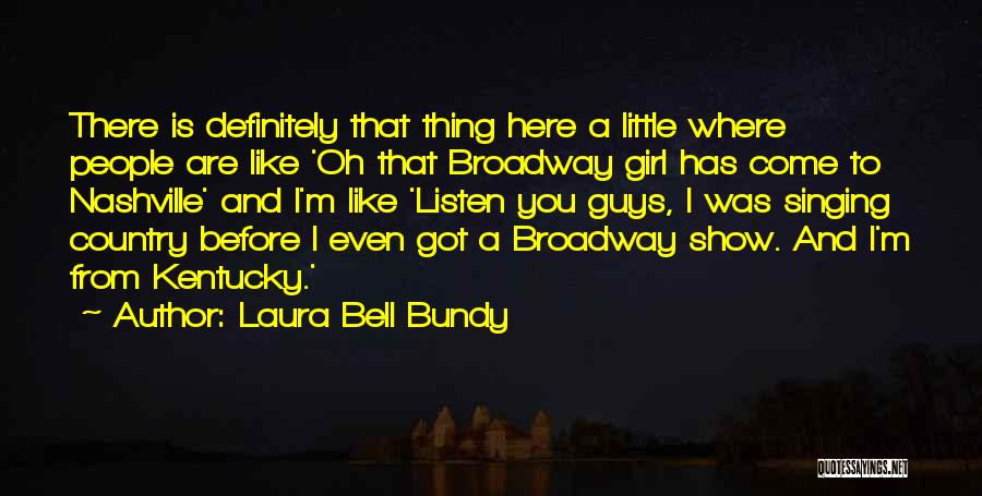 Laura Bell Bundy Quotes: There Is Definitely That Thing Here A Little Where People Are Like 'oh That Broadway Girl Has Come To Nashville'