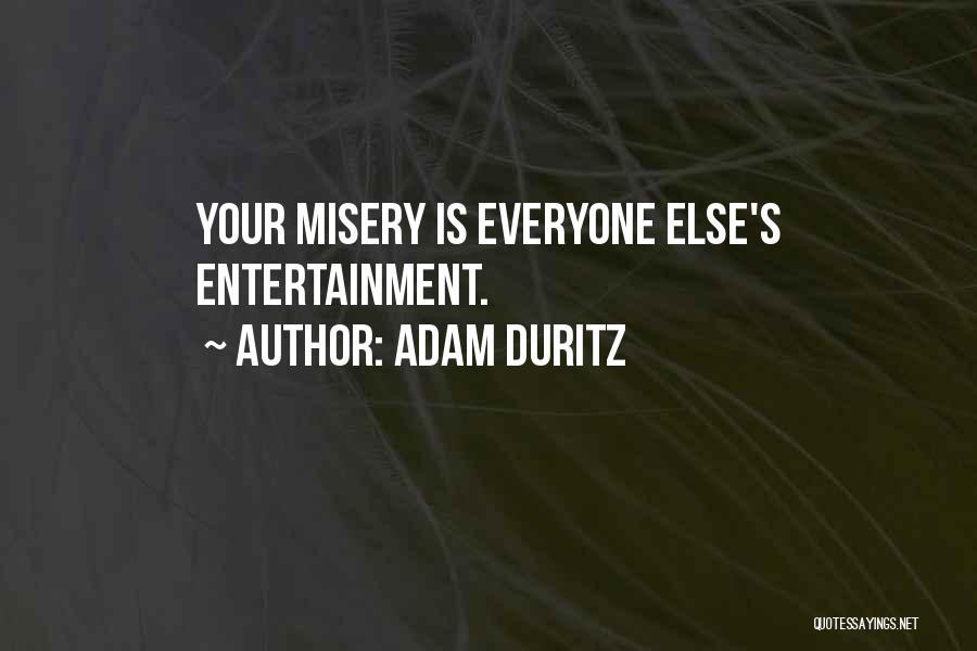 Adam Duritz Quotes: Your Misery Is Everyone Else's Entertainment.