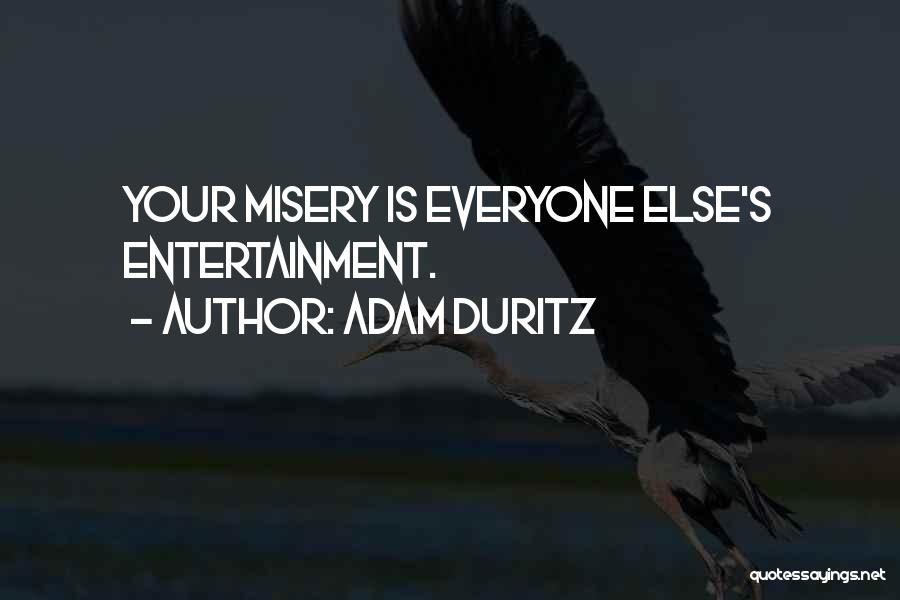 Adam Duritz Quotes: Your Misery Is Everyone Else's Entertainment.