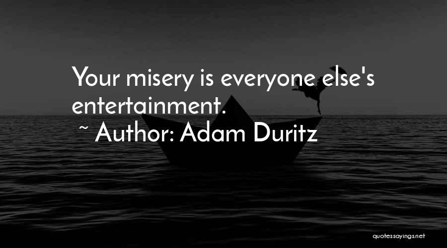 Adam Duritz Quotes: Your Misery Is Everyone Else's Entertainment.