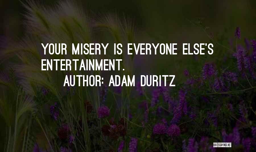 Adam Duritz Quotes: Your Misery Is Everyone Else's Entertainment.