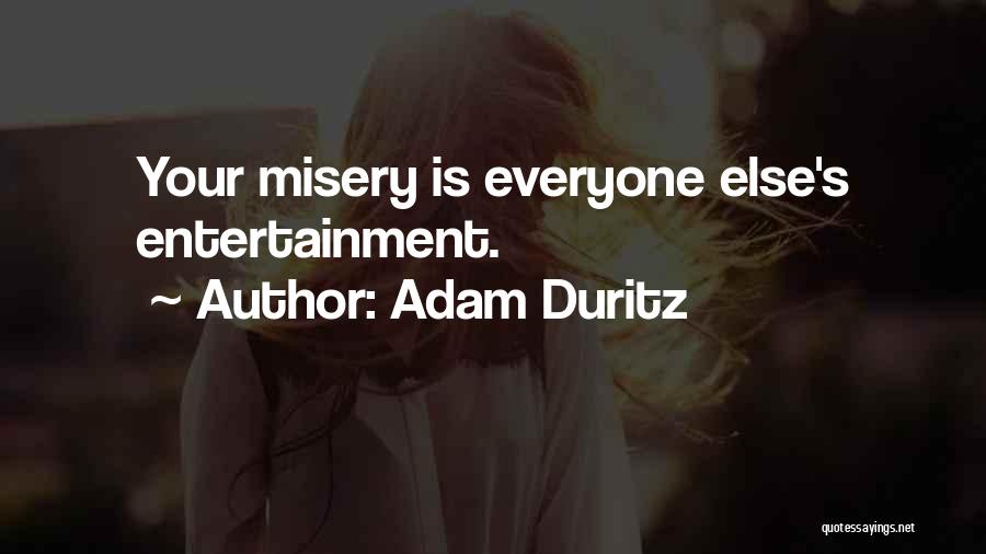 Adam Duritz Quotes: Your Misery Is Everyone Else's Entertainment.