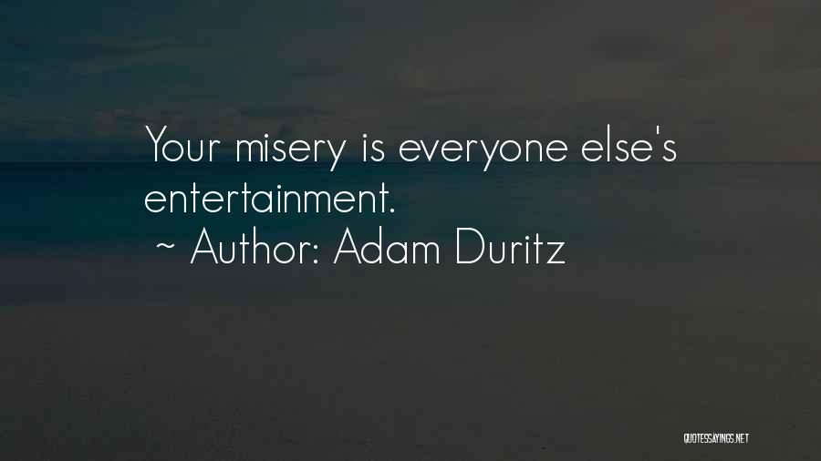 Adam Duritz Quotes: Your Misery Is Everyone Else's Entertainment.