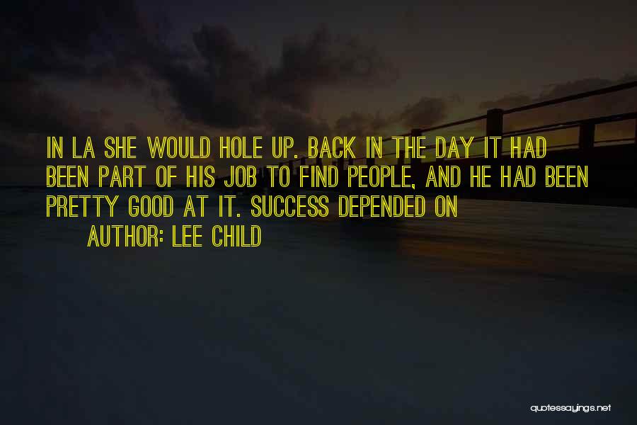 Lee Child Quotes: In La She Would Hole Up. Back In The Day It Had Been Part Of His Job To Find People,