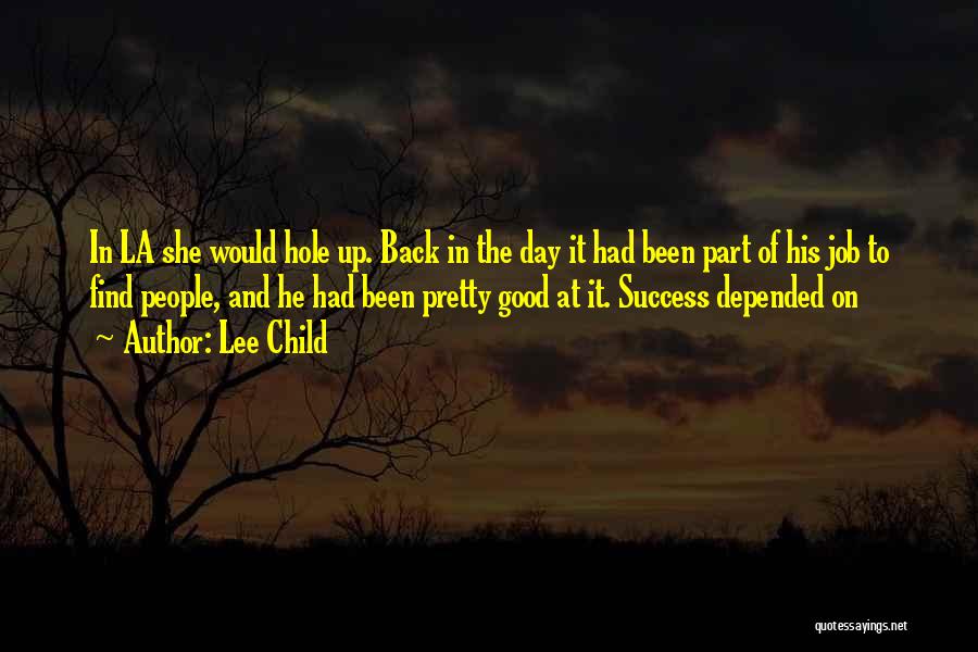 Lee Child Quotes: In La She Would Hole Up. Back In The Day It Had Been Part Of His Job To Find People,