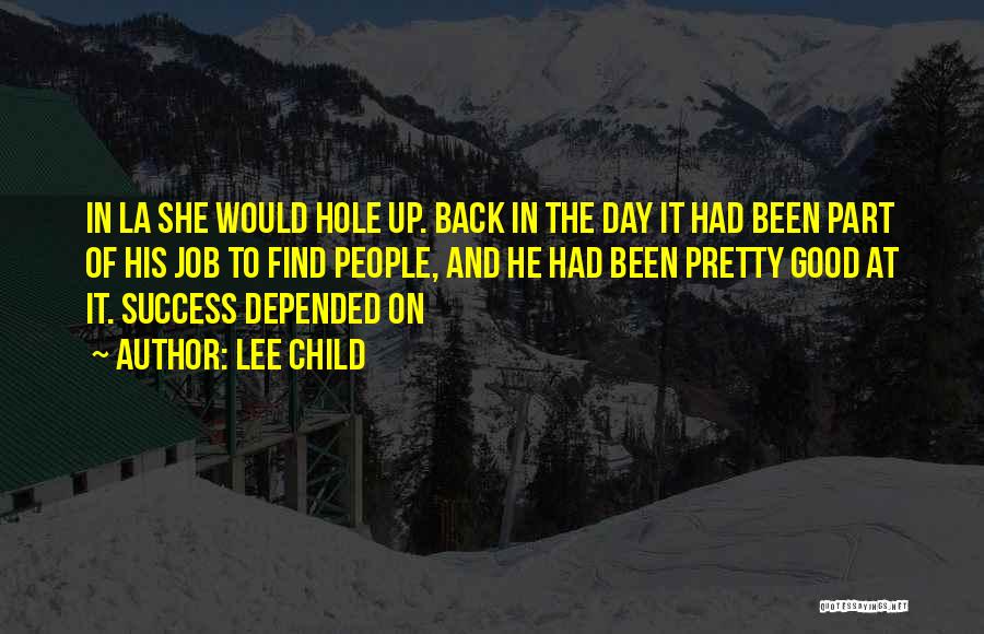 Lee Child Quotes: In La She Would Hole Up. Back In The Day It Had Been Part Of His Job To Find People,